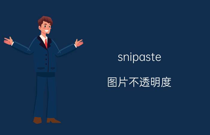 snipaste 图片不透明度 有什么你觉得好用到爆的app？